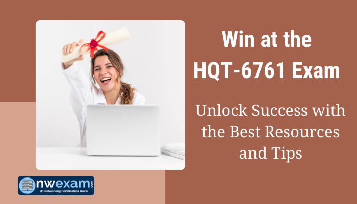 Win at the HQT-6761 Exam: Unlock Success with the Best Resources and Tips
