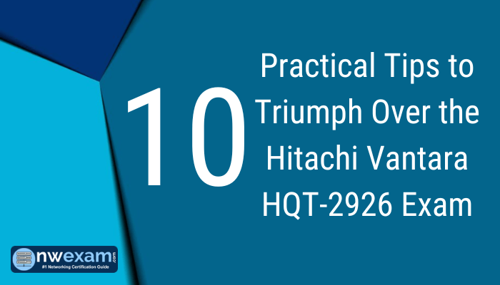 10 Practical Tips to Triumph Over the Hitachi Vantara HQT-2926 Exam