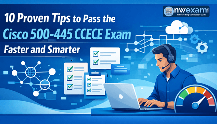 10 Proven Tips to Pass the Cisco 500-445 CCECE Exam Faster and Smarter