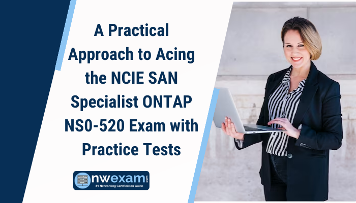 A Practical Approach to Acing the NCIE SAN Specialist ONTAP NS0-520 Exam with Practice Tests