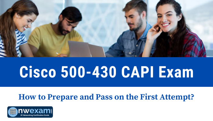 Cisco 500-430 CAPI Exam - How to Prepare and Pass on the First Attempt