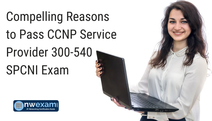 Compelling Reasons to Pass CCNP Service Provider 300-540 SPCNI Exam