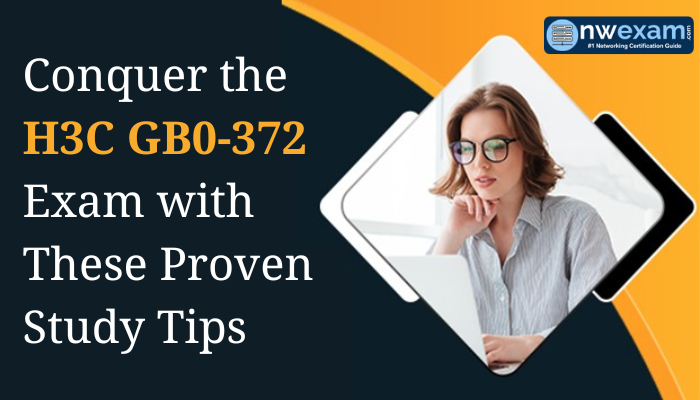 Conquer the H3C GB0-372 Exam with These Proven Study Tips