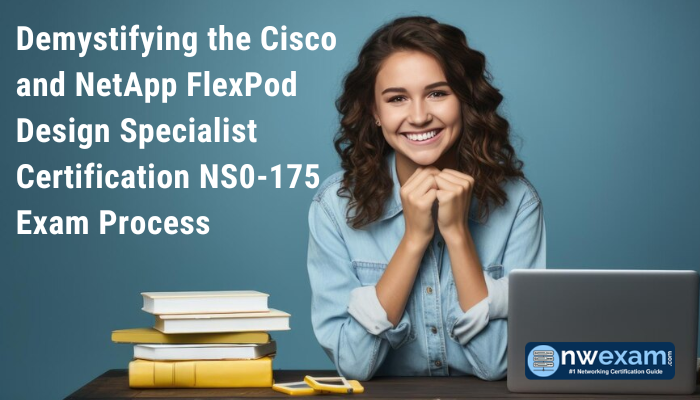 Demystifying the Cisco and NetApp FlexPod Design Specialist Certification NS0-175 Exam Process