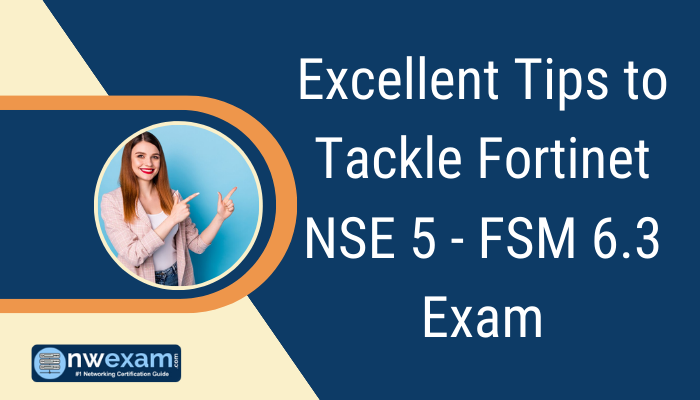 Excellent Tips to Tackle Fortinet NSE 5 - FSM 6.3 Exam