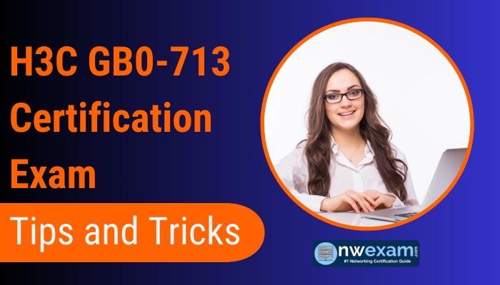 Tips and Tricks to Pass H3C GB0-713 Certification Exam