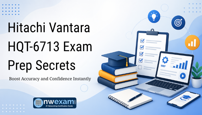 Hitachi Vantara HQT-6713 Exam Prep Secrets: Boost Accuracy and Confidence Instantly