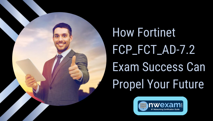 How Fortinet FCP_FCT_AD-7.2 Exam Success Can Propel Your Future