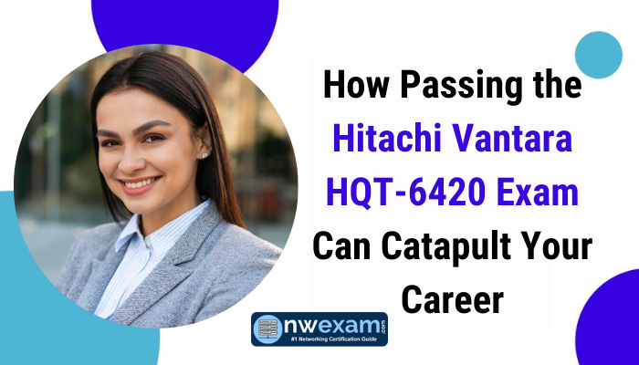 How Passing the Hitachi Vantara HQT-6420 Exam Can Catapult Your Career