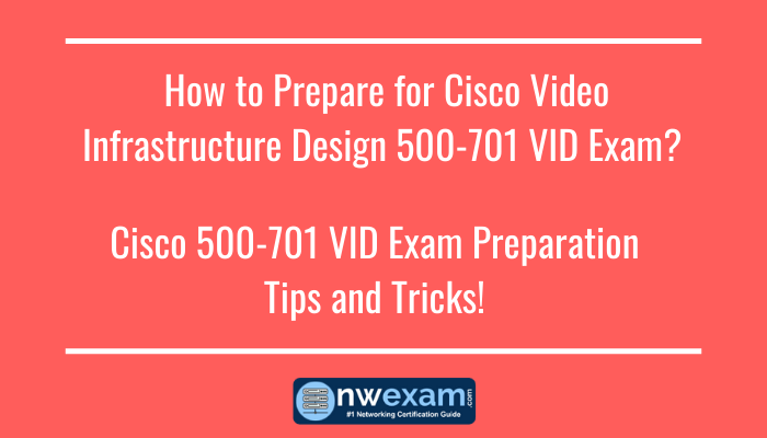 How to Prepare for Cisco Video Infrastructure Design 500-701 VID Exam? Cisco 500-701 VID Exam Preparation Tips and Tricks!