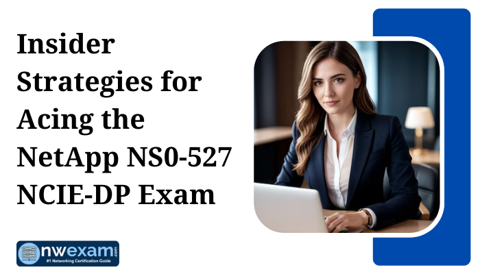 Insider Strategies for Acing the NS0-527 NCIE-DP Exam