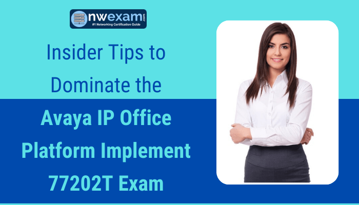 Insider Tips to Dominate the Avaya IP Office Platform Implement 77202T Exam