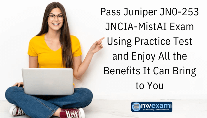 Pass Juniper JN0-253 JNCIA-MistAI Exam Using Practice Test and Enjoy All the Benefits It Can Bring to You