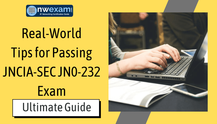 Real-World Tips for Passing JNCIA-SEC JN0-232 Exam