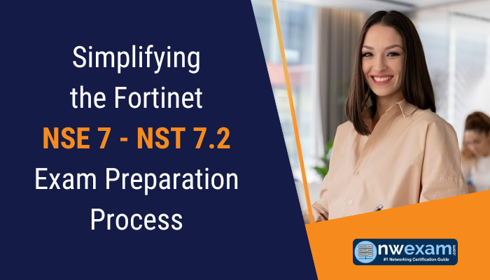 Simplifying the Fortinet NSE 7 - NST 7.2 Exam Preparation Process