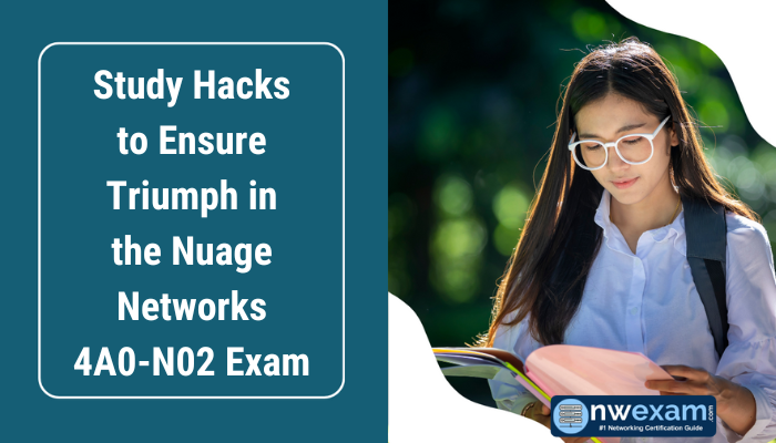 Study Hacks to Ensure Triumph in the Nuage Networks 4A0-N02 Exam