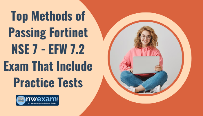 Top Methods of Passing Fortinet NSE 7 - EFW 7.2 Exam That Include Practice Tests