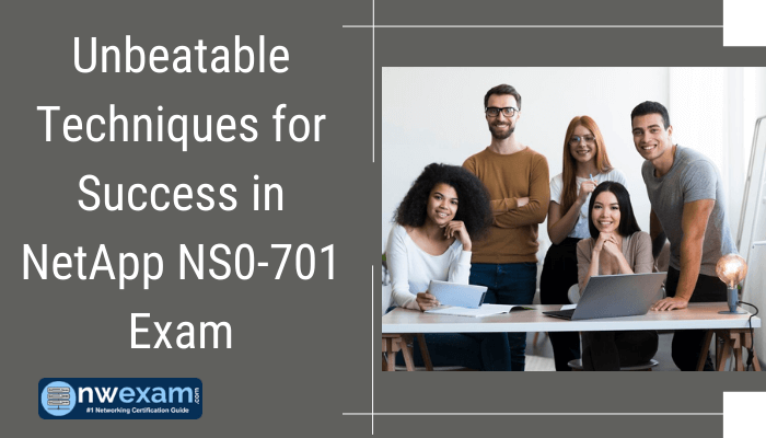 Unbeatable Techniques for Success in NetApp NS0-701 Exam