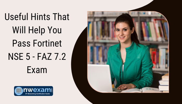 Useful Hints That Will Help You Pass Fortinet NSE 5 - FAZ 7.2 Exam