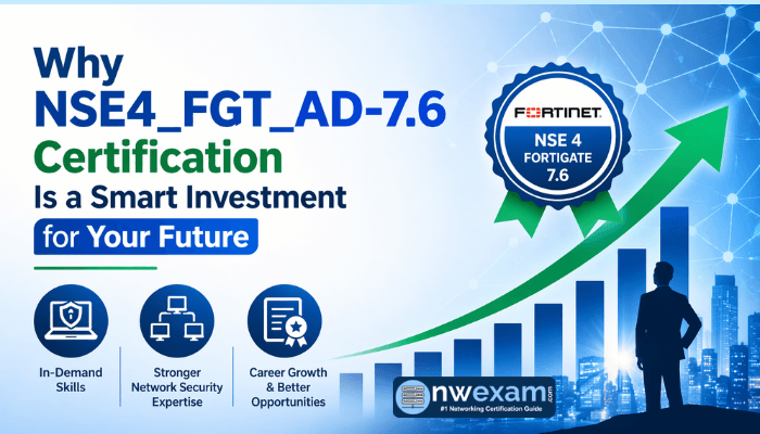 Why NSE4_FGT_AD-7.6 Certification Is a Smart Investment for Your Future