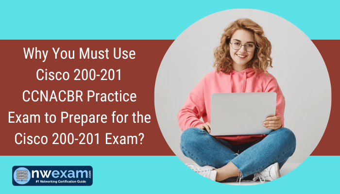 Why You Must Use Cisco 200-201 CCNACBR Practice Exam to Prepare for the Cisco 200-201 Exam?
